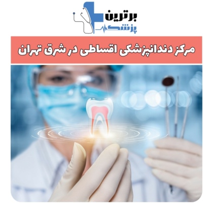 مرکز دندانپزشکی اقساطی شرق تهران